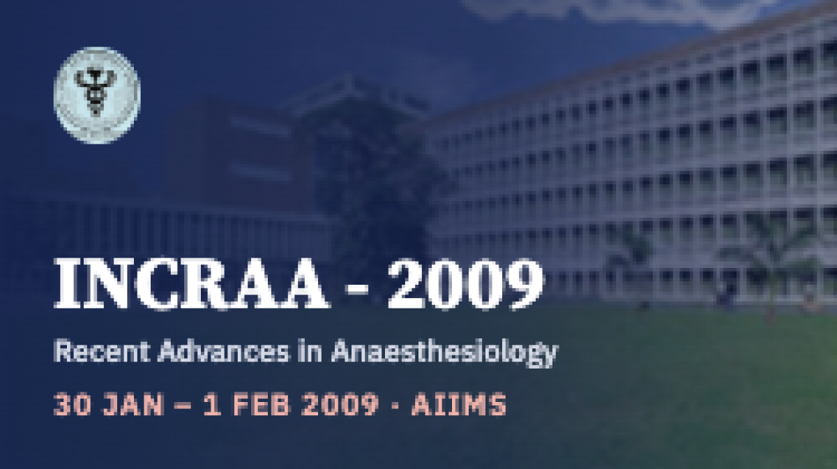 1st International Conference on Recent Advances in Anaesthesiology (INCRAA - 2009)